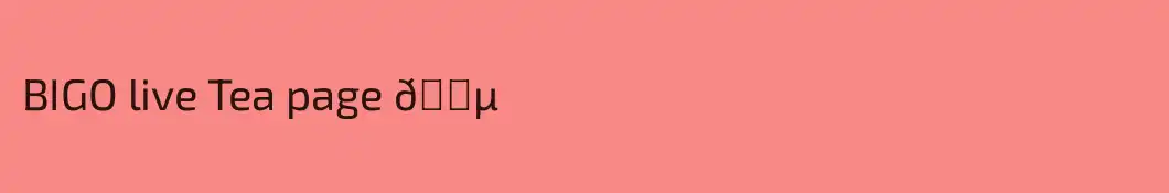 BIGO live Tea page 🍵 